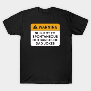 WARNING: SUBJECT TO SPONTANEOUS OUTBURSTS OF- DAD JOKES T-Shirt